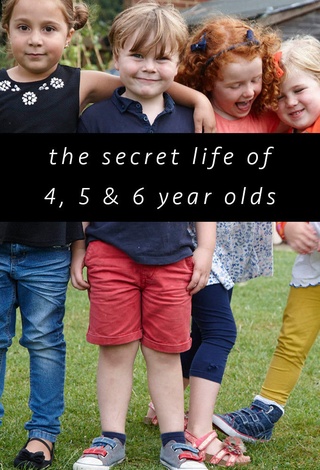 The Secret Life of 4, 5 and 6 Year Olds